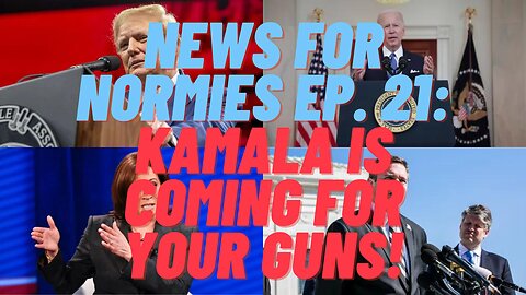 News for Normies Ep. 21: Kamala is Coming for Your Guns!