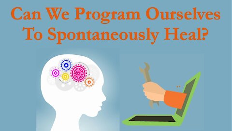 Can We Program Ourselves To Spontaneously Heal?