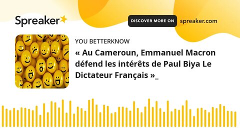 « Au Cameroun, Emmanuel Macron défend les intérêts de Paul Biya Le Dictateur Français »_