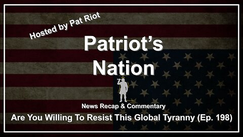 Are You Willing To Resist This Global Tyranny (Ep. 198) - Patriot's Nation