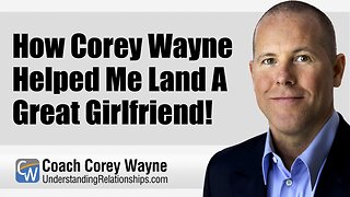 How Corey Wayne Helped Me Land A Great Girlfriend!