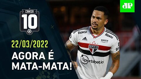 HOJE TEM! São Paulo JOGA MATA-MATA e tenta AVANÇAR à SEMI do Paulistão! | CAMISA 10 – 22/03/22