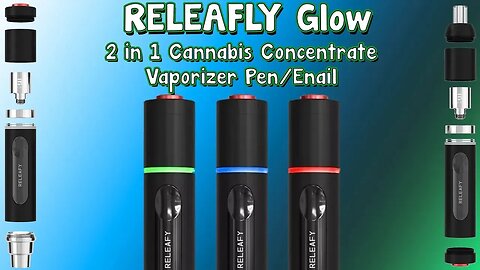 RELEAFY Glow 2 in 1 Cannabis Concentrate Vaporizer Pen & Enail Unboxing & Function Tutorial!