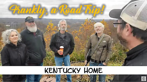 FRANKLY, A ROAD TRIP - Nov 12th, 2021 - "Kentucky Home"