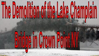 The Demolition of the Lake Champlain Bridge in Crown Point NY
