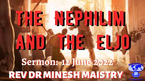 THE NEPHILIM AND THE ELJO (Sermon: 12 June 2022) - REV DR MINESH MAISTRY