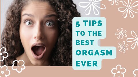 5 Tips to achieve the BEST ORGASM EVER! - A female's guide to a more fulfilling sex life