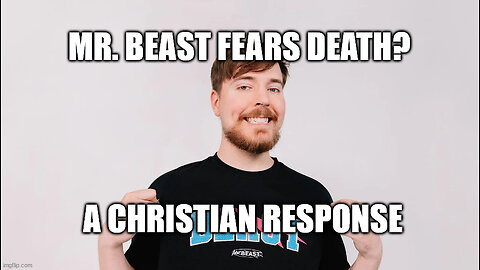 Mr. Beast Fears Death: A Christian Response!