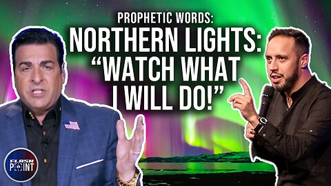 Prophetic Words: Northern Lights: "Watch What I Will Do!" | FlashPoint