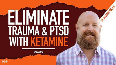 Eliminate Trauma & PTSD with Ketamine Assisted Therapy - Dr Gregory Wells