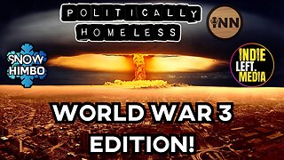 POLITICALLY HOMELESS: WORLD WAR 3 EDITION!