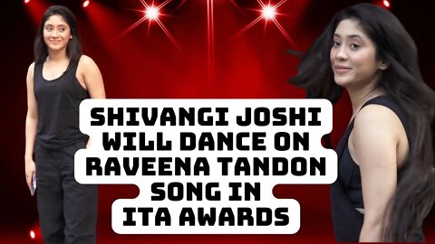 Shivangi Joshi Will Dance on Raveena TandonSong INITA AWARDS