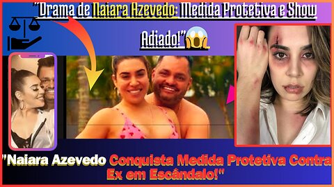Escândalo: #NaiaraAzevedo, Conquista Medida Protetiva Contra Ex em Escândalo!