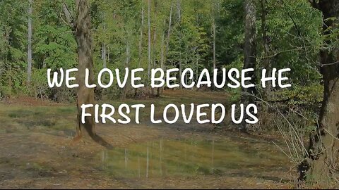We Love Because He First Loved Us. 1John 4: 16-21