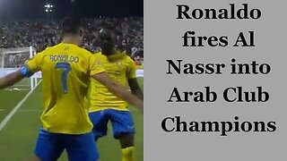 Ronaldo propels Al Nassr to the Arab Club Champions Cup final.