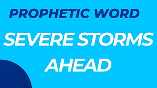 Prophetic Word - Severe Storms Ahead