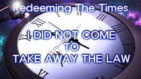 Redeeming The Times - I DID NOT COME TO TAKE AWAY THE LAW