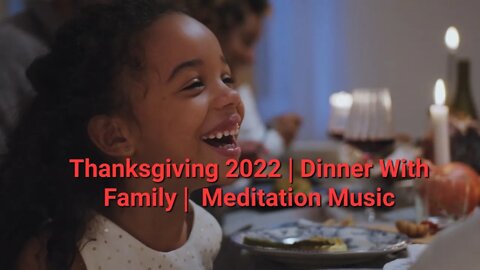 Thanksgiving 2022 | Dinner With Family | Meditation Music #thanksgiving2022 #eating #dinner 20 Mins