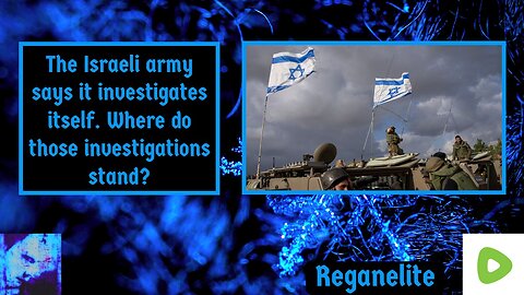 The Israeli army says it investigates itself. Where do those investigations stand?