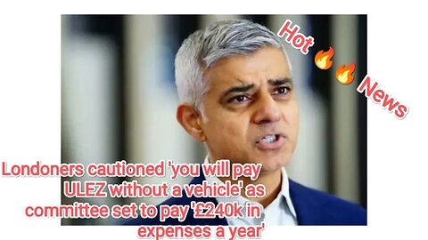 Londoners cautioned you will payULEZ without a vehicle' as committee set to pay£240k in expenses a y