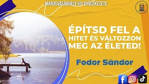 Építsd Fel a Hitet és Változzon Meg Az Életed! - Fodor Sándor prédikáció - 2017.06.10.