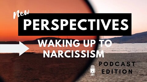 Waking Up to Narcissism | Is there a mental shift? Podcast Edition