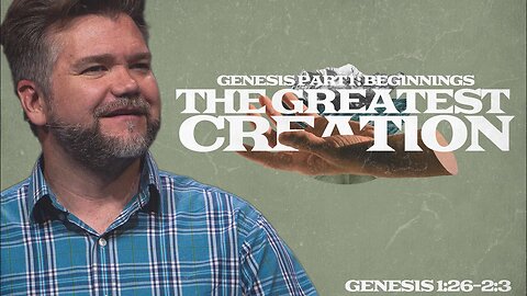 Genesis Part 1: Beginnings | The Greatest Creation | Genesis 1:26-2:3