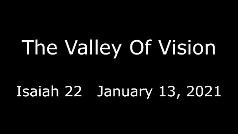 The Valley Of Vision - Isaiah 22 - January 13, 2021