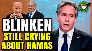 Blinken STILL Crying About Hamas