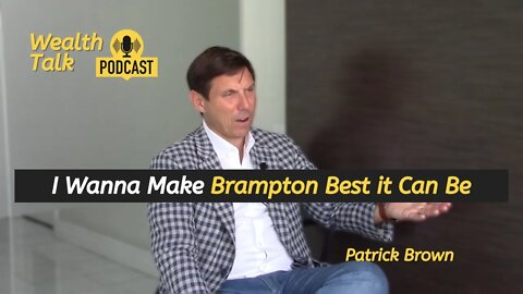 I Wanna Make Brampton Best it Can Be - Patrick Brown - Wealth Talk Podcast