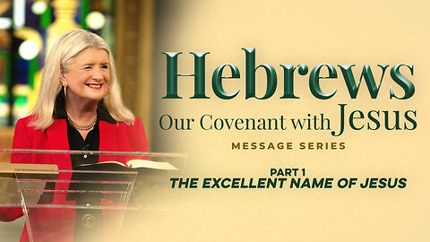 Hebrews: Our Covenant with Jesus, Part 1: The Excellent Name of Jesus
