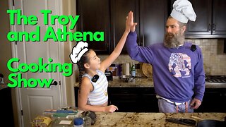 The Troy and Athena Cooking Show