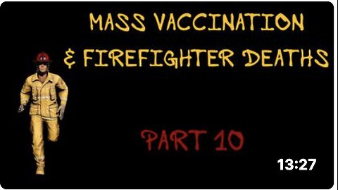 Mass Vaccination and FIREFIGHTER deaths - Part 10