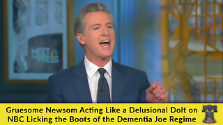 Gruesome Newsom Acting Like a Delusional Dolt on NBC Licking the Boots of the Dementia Joe Regime