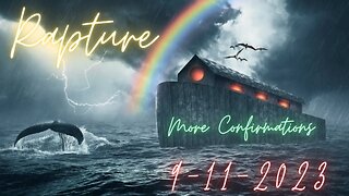 More Confirmations to the END! 9-11-2023 Rapture!