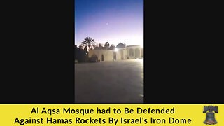 Al Aqsa Mosque had to Be Defended Against Hamas Rockets By Israel's Iron Dome