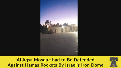 Al Aqsa Mosque had to Be Defended Against Hamas Rockets By Israel's Iron Dome