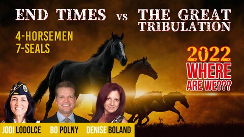 END TIMES vs THE GREAT TRIBULATION, 4-Horsemen & 7-Seals / 2022 WHERE Are We?