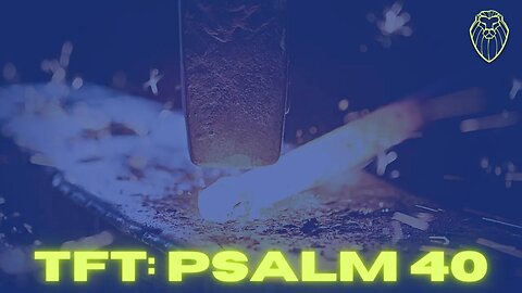 451 - THE FORGING TABLE | Psalm 40