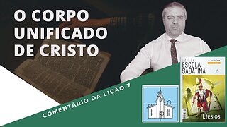 LIÇÃO 7 - O corpo unificado de Cristo - Efésios 4 - Leandro Quadros - Escola Sabatina 2023