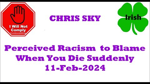 CHRIS SKY Perceived Racism to Blame When You Die Suddenly 11-Feb-2024