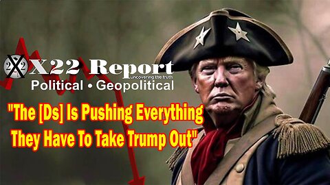 X22 Dave Report - The [DS] Is Pushing Everything They Have To Take Trump Out, But This Will Backfire