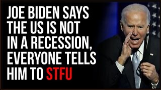 Biden Says We're Not Really In A Recession, Everyone Tells Him To STFU