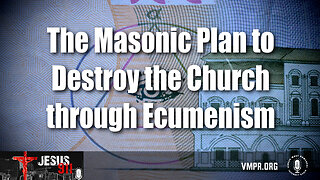 21 Jun 24, Jesus 911: The Masonic Plan to Destroy the Church through Ecumenism