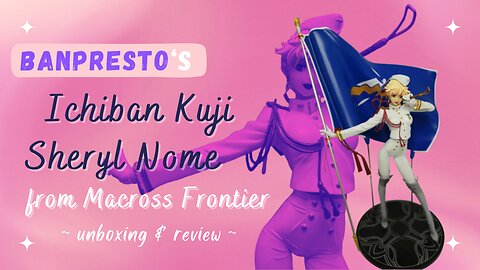 Unboxing & Review of Ichiban Kuji Figure of Sheryl Nome of Macross Frontier!