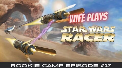 Wife Plays Star Wars Episode 1 Racer - Rookie Camp Episode #17