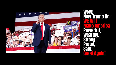 Wow! New Trump Ad: We Will Make America Powerful, Wealthy, Strong, Proud, Safe, Great Again!
