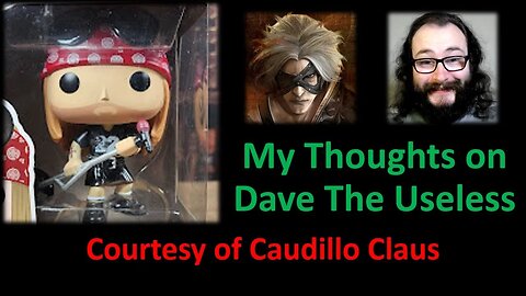 My Thoughts on Dave The Useless (Courtesy of Caudillo Claus)