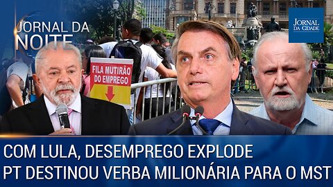 Com Lula, desemprego explode / governo destinou verba milionária para o MST - 18/05/23