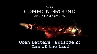 The Common Ground Project - Law of the Land - Open Letter Series, Episode 2